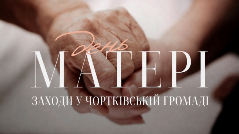 ЗАХОДИ У ЧОРТКІВСЬКІЙ ГРОМАДІ З НАГОДИ ДНЯ МАТЕРІ!